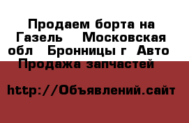 Продаем борта на Газель  - Московская обл., Бронницы г. Авто » Продажа запчастей   